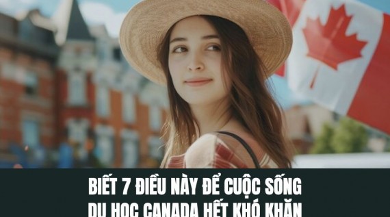 BIẾT RÕ 7 ĐIỀU NÀY THÌ CUỘC SỐNG CỦA DU HỌC Ở CANADA SẼ KHÔNG CÒN KHÓ KHĂN